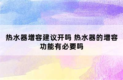 热水器增容建议开吗 热水器的增容功能有必要吗